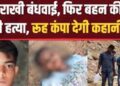 बंधवाई राखी और काटे बाल फिर भाई ने बहन को दी खौफनाक मौत, सनकी ने ‘छुटकी’ के लवर का भी कर दिया कत्ल