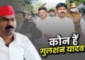 कौन हैं मोस्ट वांटेड सपा के गुलशन यादव, जिन पर पुलिस ने घोषित किया 1 लाख का इनाम, राजा भैया से बगावत कर लड़ा था चुनाव
